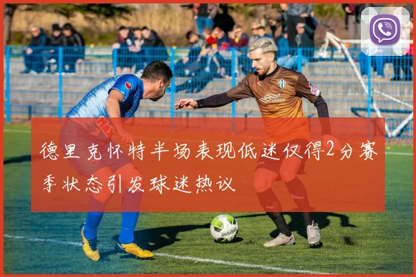 德里克怀特半场表现低迷仅得2分赛季状态引发球迷热议